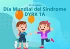 21 DE AGOSTO: DIA MUNDIAL DEL SINDROME DYRK 1A