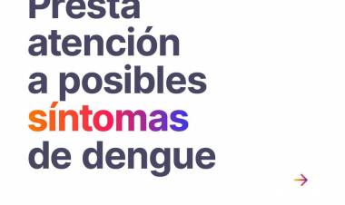 PRESTA ATENCION A POSIBLES SINTOMAS DE DENGUE