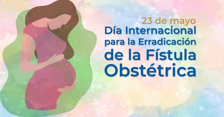 23 DE MAYO: DIA INTERNACIONAL PARA LA ERRADICACION DE LA FISTULA OBSTETRICA