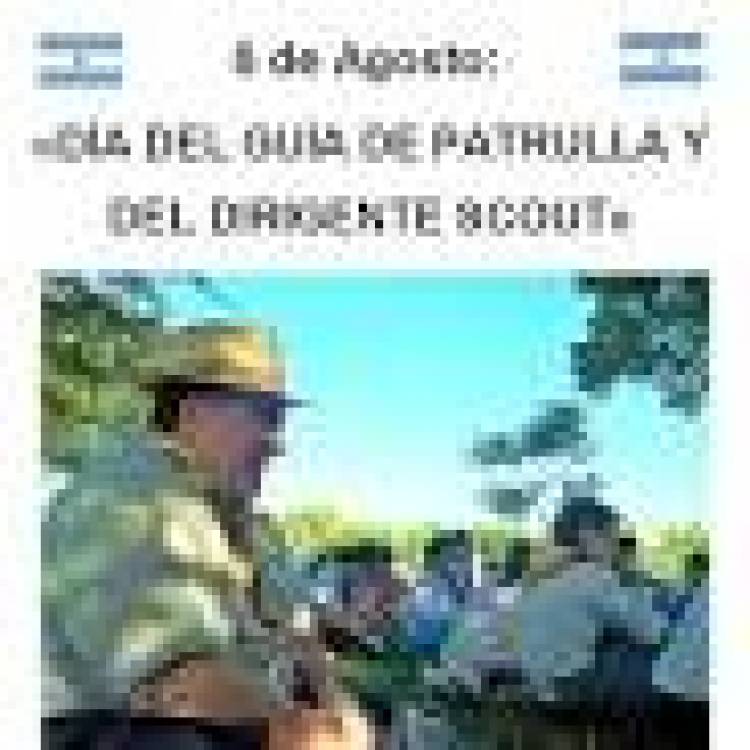 6 DE AGOSTO: DIA DEL GUIA DE PATRULLA Y DEL DIRIGENTE SCOUT
